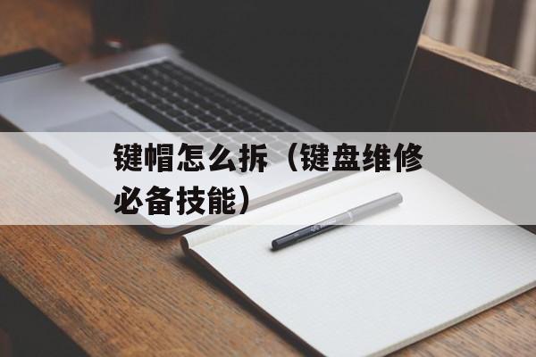 键帽怎么拆（键盘维修必备技能）-第1张图片-