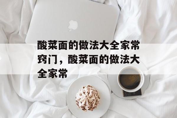 酸菜面的做法大全家常窍门，酸菜面的做法大全家常-第1张图片-