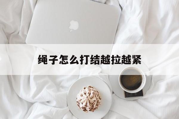 绳子怎么打结越拉越紧-第1张图片-