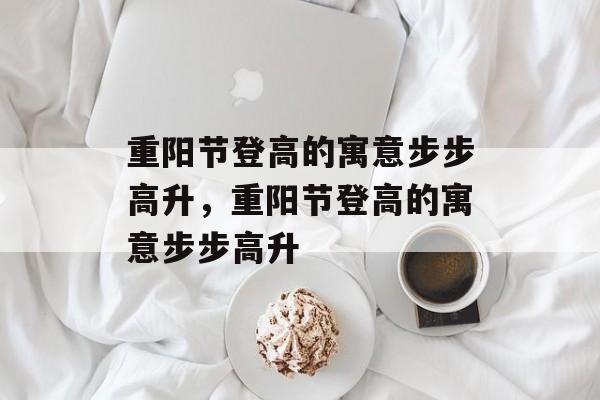 重阳节登高的寓意步步高升，重阳节登高的寓意步步高升-第1张图片-