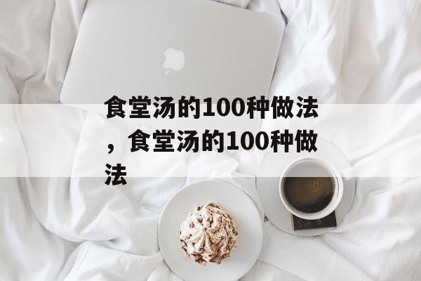 食堂汤的100种做法，食堂汤的100种做法-第1张图片-