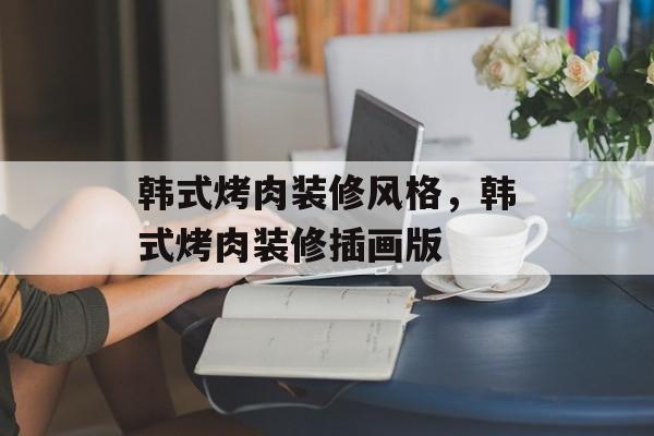 韩式烤肉装修风格，韩式烤肉装修插画版-第1张图片-