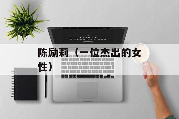 陈励莉（一位杰出的女性）-第1张图片-