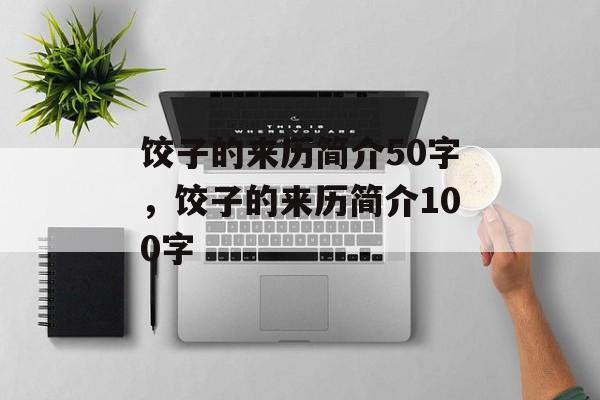 饺子的来历简介50字，饺子的来历简介100字-第1张图片-