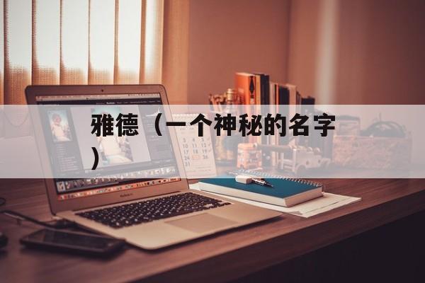 雅德（一个神秘的名字）-第1张图片-