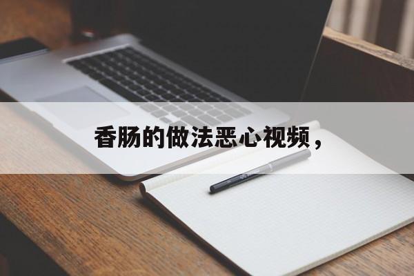 香肠的做法恶心视频，-第1张图片-