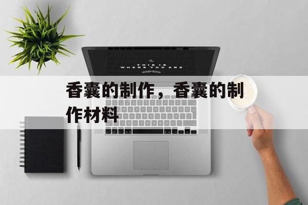 香囊的制作，香囊的制作材料-第1张图片-