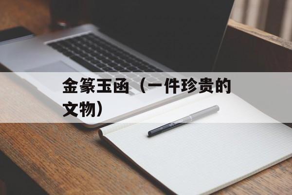金篆玉函（一件珍贵的文物）-第1张图片-