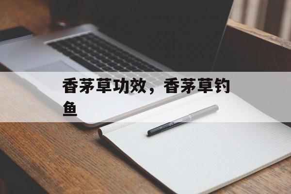 香茅草功效，香茅草钓鱼-第1张图片-