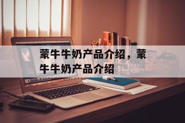 蒙牛牛奶产品介绍，蒙牛牛奶产品介绍-第1张图片-