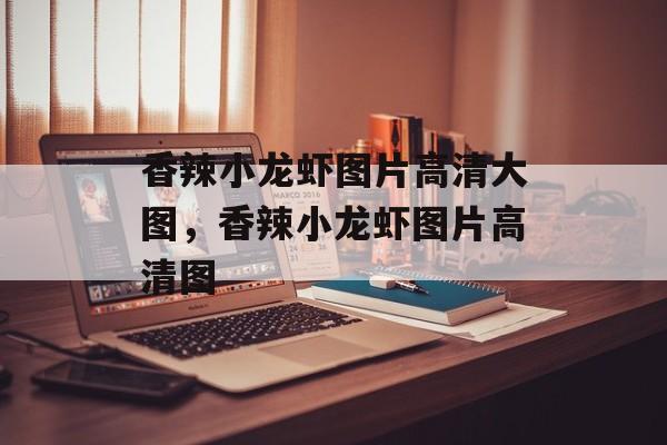 香辣小龙虾图片高清大图，香辣小龙虾图片高清图-第1张图片-