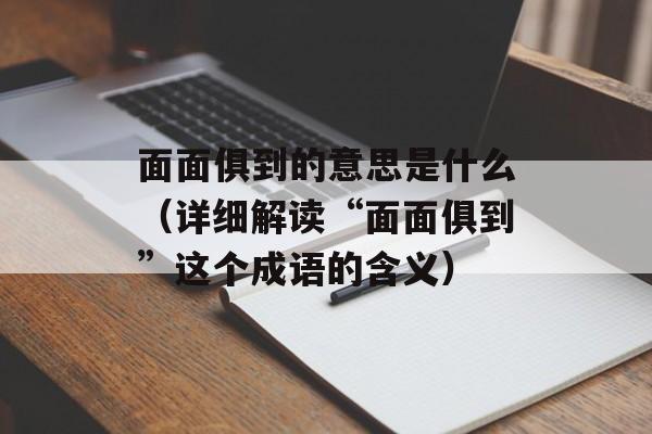 面面俱到的意思是什么（详细解读“面面俱到”这个成语的含义）-第1张图片-