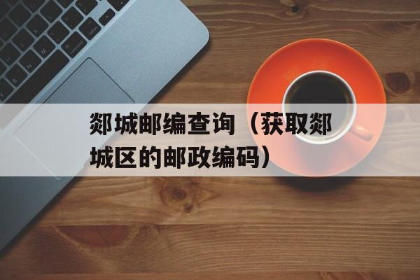 郯城邮编查询（获取郯城区的邮政编码）-第1张图片-