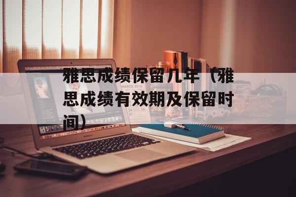 雅思成绩保留几年（雅思成绩有效期及保留时间）-第1张图片-