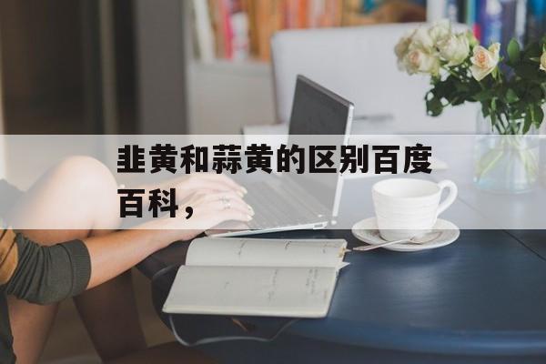 韭黄和蒜黄的区别百度百科，-第1张图片-