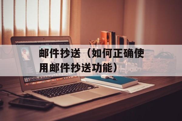 邮件抄送（如何正确使用邮件抄送功能）-第1张图片-