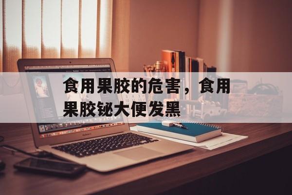 食用果胶的危害，食用果胶铋大便发黑-第1张图片-