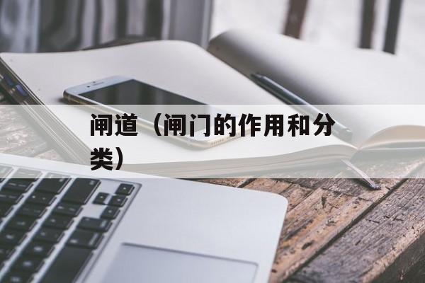 闸道（闸门的作用和分类）-第1张图片-